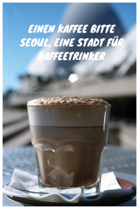 Einen Kaffee bitte - Seoul, eine Stadt für Kaffeetrinker